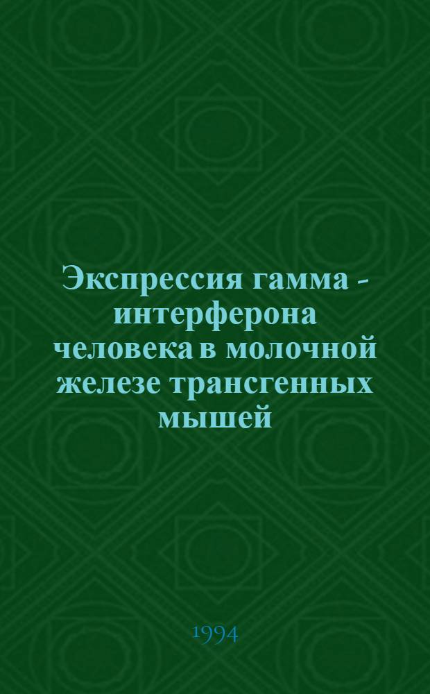 Экспрессия гамма - интерферона человека в молочной железе трансгенных мышей : Автореф. дис. на соиск. учен. степ. к.б.н. : Спец. 03.00.03