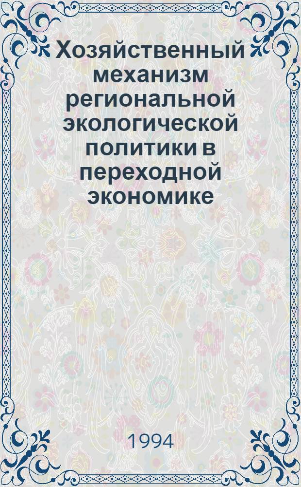 Хозяйственный механизм региональной экологической политики в переходной экономике: (Теорет.-метод. пробл.) : Автореф. дис. на соиск. учен. степ. к.э.н. : Спец. 08.00.01
