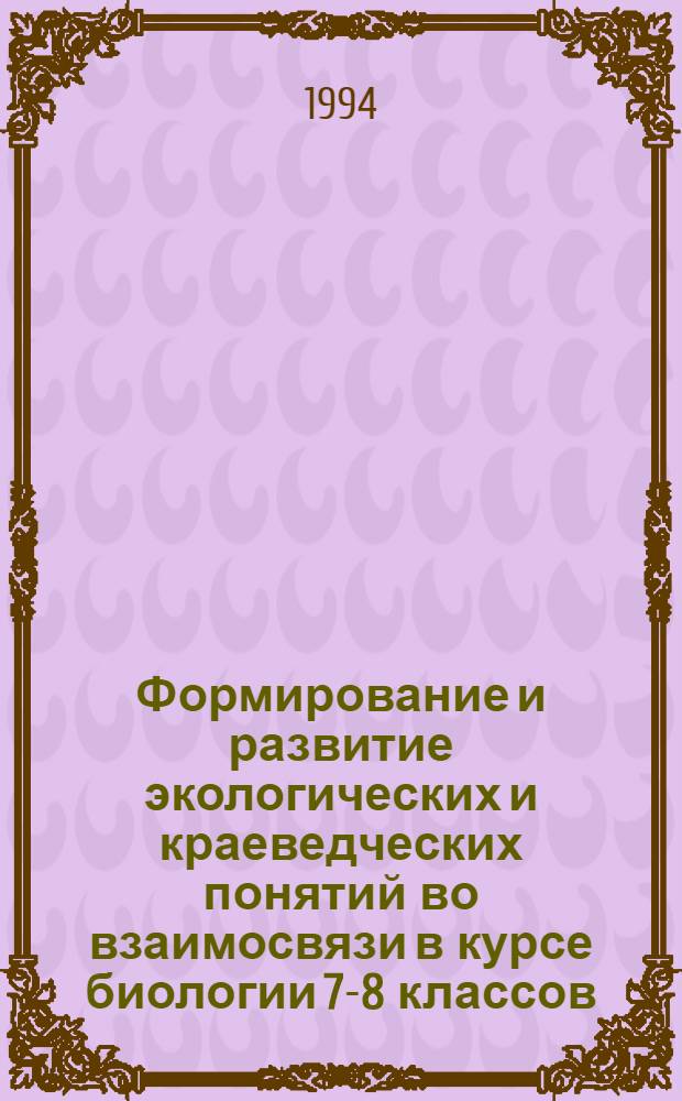 Формирование и развитие экологических и краеведческих понятий во взаимосвязи в курсе биологии 7-8 классов: (Раздел "животные") : Автореф. дис. на соиск. учен. степ. к.п.н. : Спец. 13.00.02