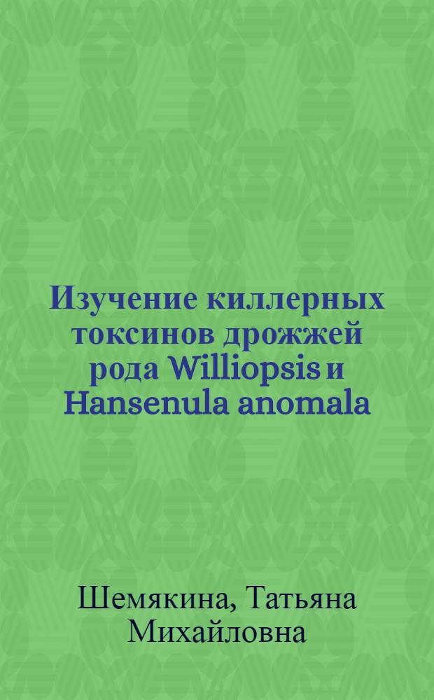 Изучение киллерных токсинов дрожжей рода Williopsis и Hansenula anomala : Автореф. дис. на соиск. учен. степ. к.б.н. : Спец. 03.00.07