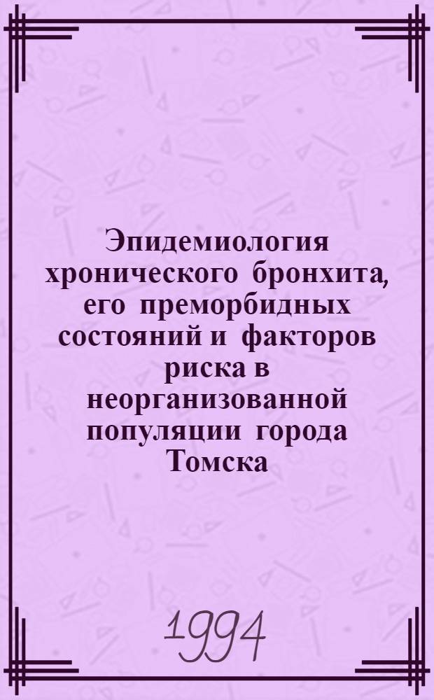 Эпидемиология хронического бронхита, его преморбидных состояний и факторов риска в неорганизованной популяции города Томска : Автореф. дис. на соиск. учен. степ. к.м.н. : Спец. 14.00.05