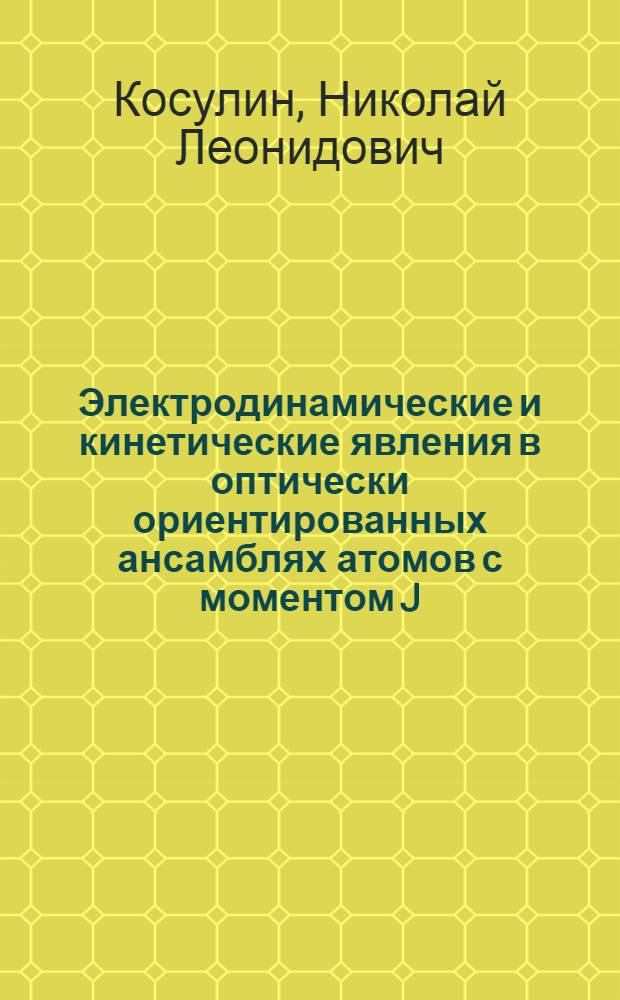 Электродинамические и кинетические явления в оптически ориентированных ансамблях атомов с моментом J=1/2 в основном состоянии : Автореф. дис. на соиск. учен. степ. к.ф.-м.н. : Спец. 01.04.02