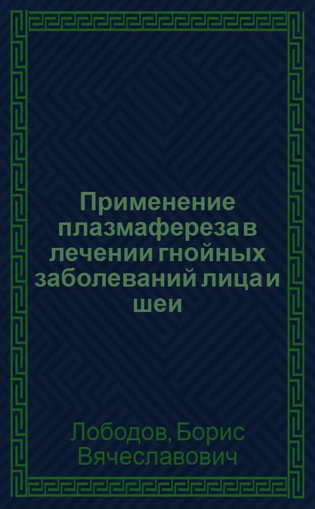Применение плазмафереза в лечении гнойных заболеваний лица и шеи : Автореф. дис. на соиск. учен. степ. к.м.н. : Спец. 14.00.37