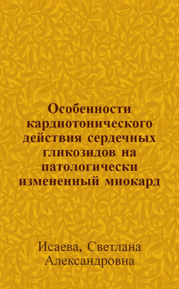 Особенности кардиотонического действия сердечных гликозидов на патологически измененный миокард : Автореф. дис. на соиск. учен. степ. к.м.н. : Спец. 14.00.25