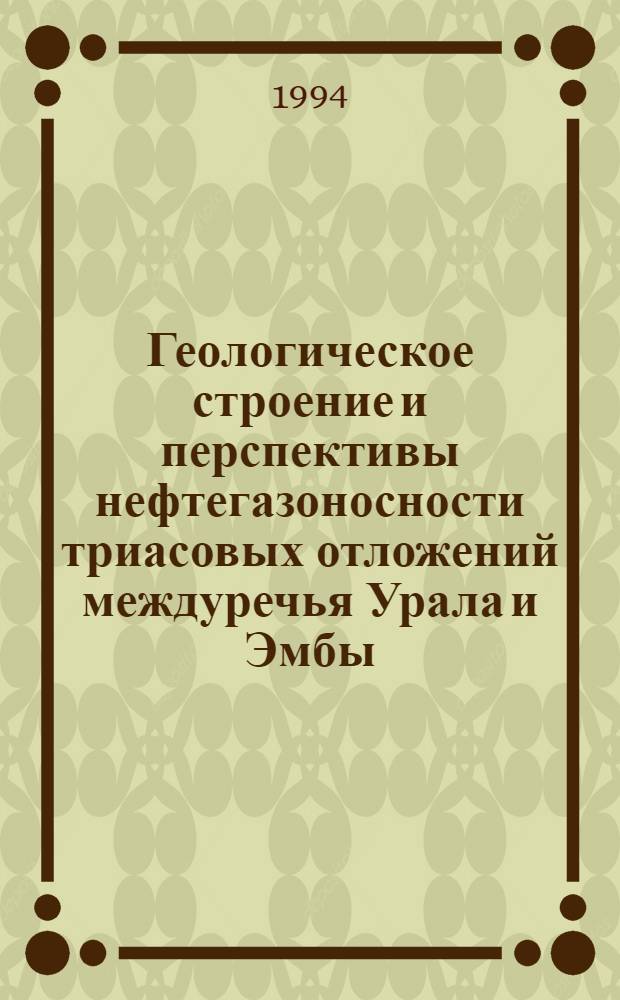 Геологическое строение и перспективы нефтегазоносности триасовых отложений междуречья Урала и Эмбы : Автореф. дис. на соиск. учен. степ. к.г.-м.н. : Спец. 04.00.17