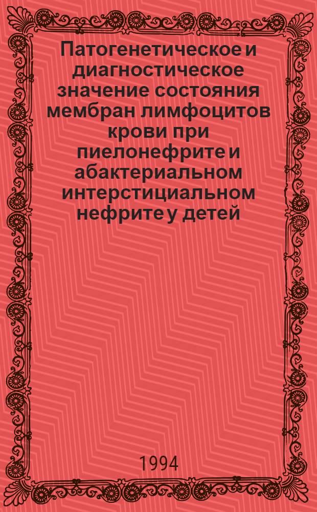Патогенетическое и диагностическое значение состояния мембран лимфоцитов крови при пиелонефрите и абактериальном интерстициальном нефрите у детей : Автореф. дис. на соиск. учен. степ. к.м.н. : Спец. 14.00.09