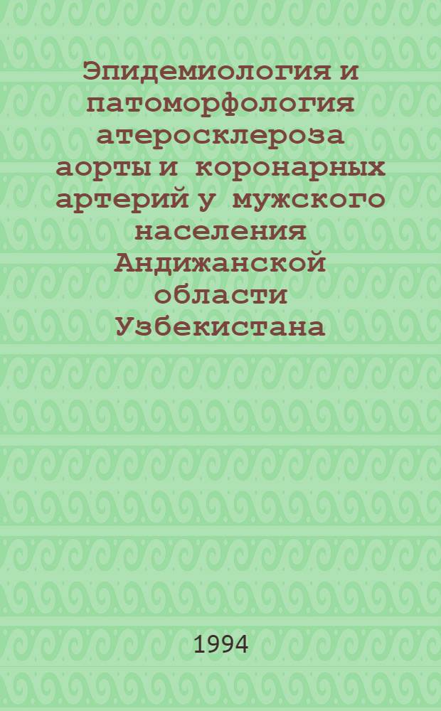 Эпидемиология и патоморфология атеросклероза аорты и коронарных артерий у мужского населения Андижанской области Узбекистана : Автореф. дис. на соиск. учен. степ. д.м.н. : Спец. 14.00.15
