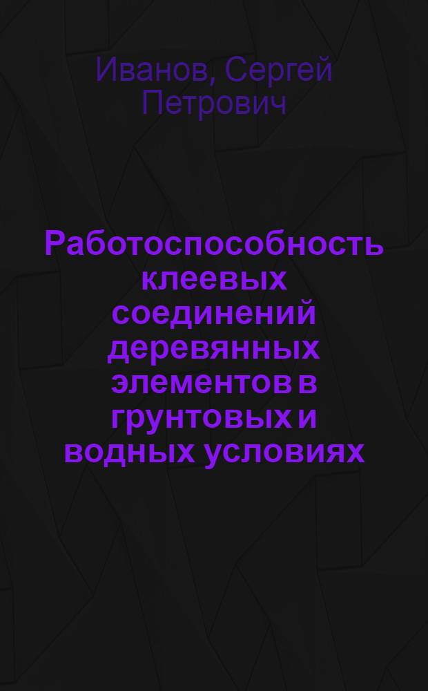 Работоспособность клеевых соединений деревянных элементов в грунтовых и водных условиях : Автореф. дис. на соиск. учен. степ. к.т.н. : Спец. 05.23.01