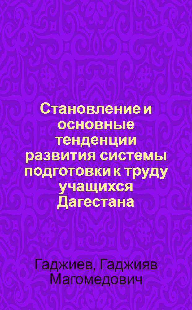 Становление и основные тенденции развития системы подготовки к труду учащихся Дагестана : Автореф. дис. на соиск. учен. степ. к.п.н. : Спец. 13.00.01