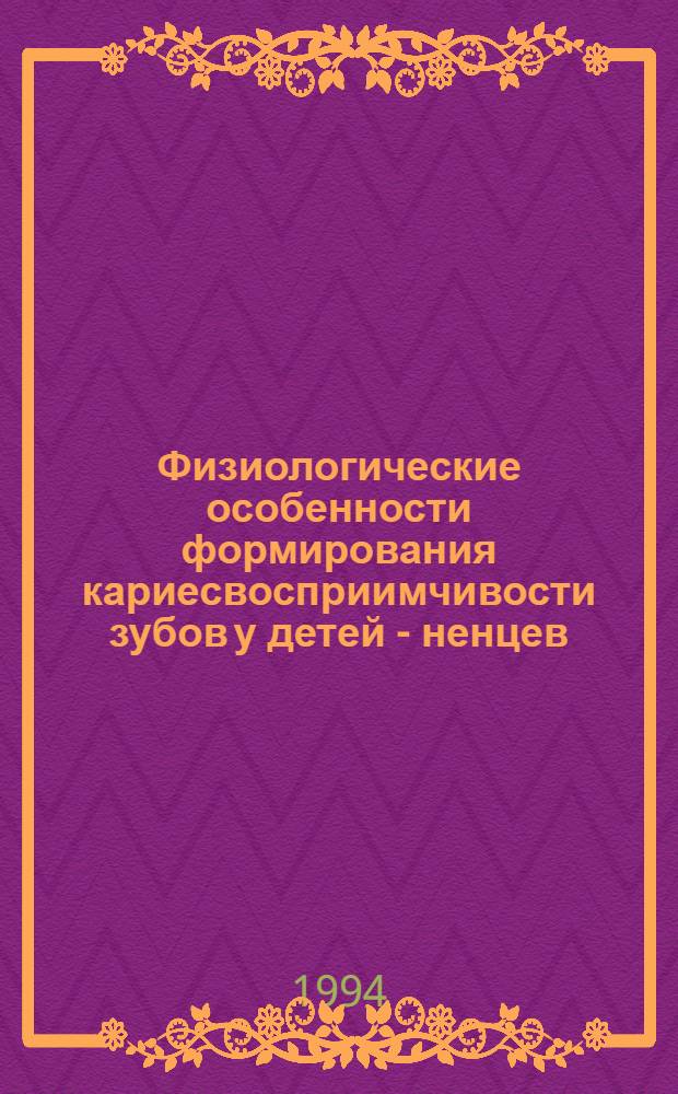 Физиологические особенности формирования кариесвосприимчивости зубов у детей - ненцев : Автореф. дис. на соиск. учен. степ. к.м.н. : Спец. 14.00.17