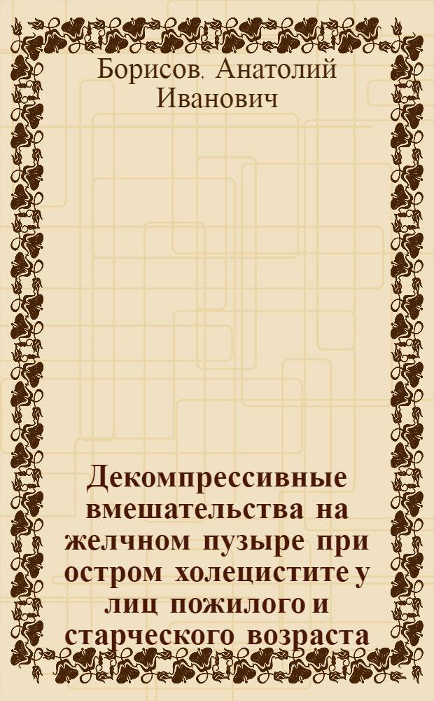 Декомпрессивные вмешательства на желчном пузыре при остром холецистите у лиц пожилого и старческого возраста : Автореф. дис. на соиск. учен. степ. к.м.н. : Спец. 14.00.27