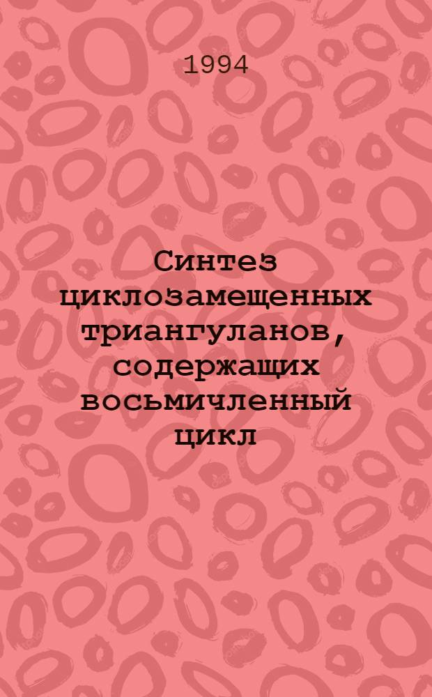 Синтез циклозамещенных триангуланов, содержащих восьмичленный цикл : Автореф. дис. на соиск. учен. степ. к.х.н. : Спец. 02.00.03