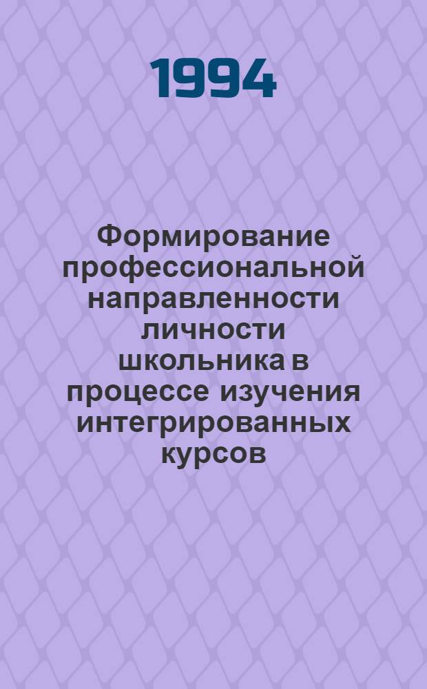 Формирование профессиональной направленности личности школьника в процессе изучения интегрированных курсов: (На прим. естествознания) : Автореф. дис. на соиск. учен. степ. к.п.н. : Спец. 13.00.01