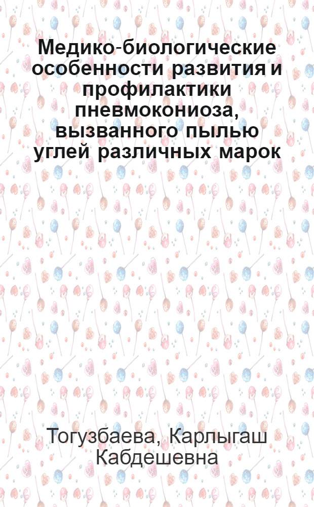 Медико-биологические особенности развития и профилактики пневмокониоза, вызванного пылью углей различных марок: (На прим. Караганд. угол. бассейна) : Автореф. дис. на соиск. учен. степ. д.м.н. : Спец. 14.00.07