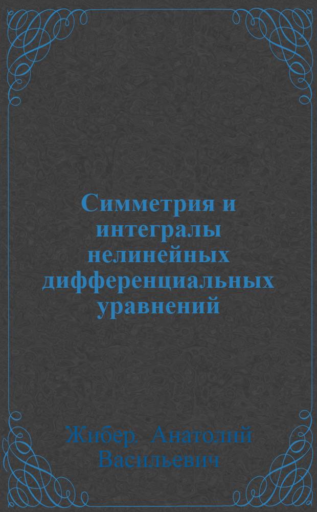 Симметрия и интегралы нелинейных дифференциальных уравнений : Автореф. дис. на соиск. учен. степ. д.ф.-м.н. : Спец. 01.01.02