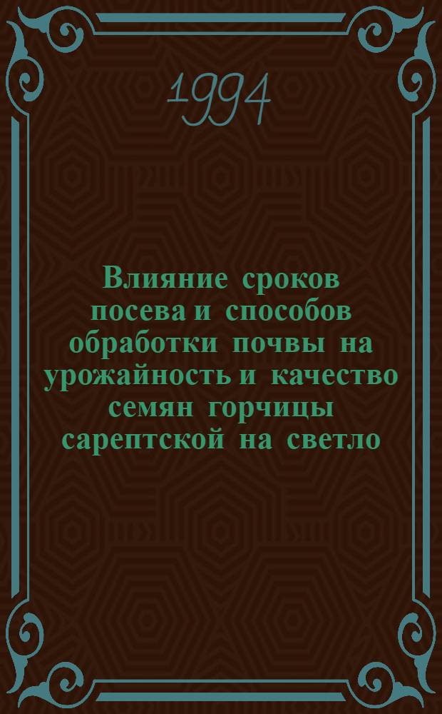 Влияние сроков посева и способов обработки почвы на урожайность и качество семян горчицы сарептской на светло - каштановых почвах Волгоградской области : Автореф. дис. на соиск. учен. степ. к.с.-х.н. : Спец. 06.01.09