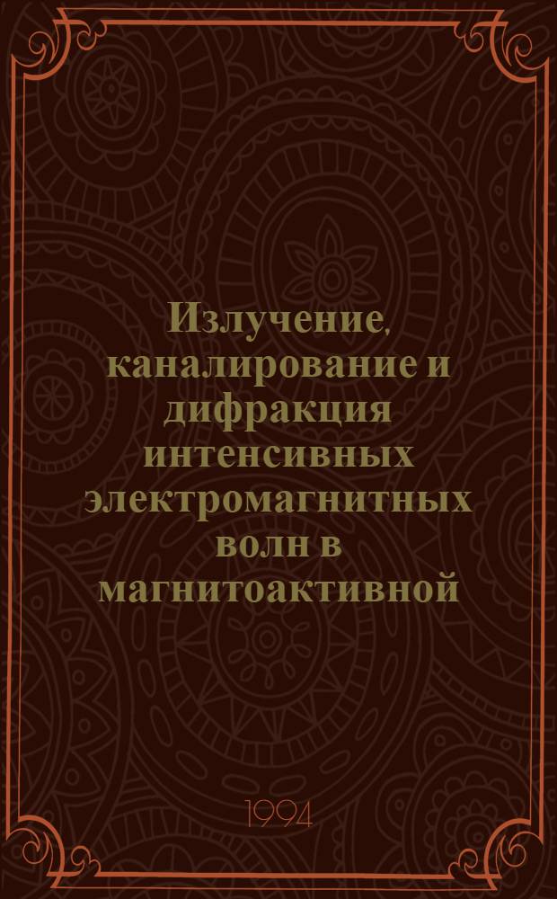 Излучение, каналирование и дифракция интенсивных электромагнитных волн в магнитоактивной, неоднородной плазме : Автореф. дис. на соиск. учен. степ. д.ф.-м.н. : Спец. 01.04.03