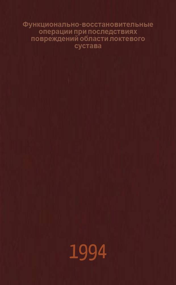 Функционально-восстановительные операции при последствиях повреждений области локтевого сустава : Автореф. дис. на соиск. учен. степ. д.м.н. : Спец. 14.00.22