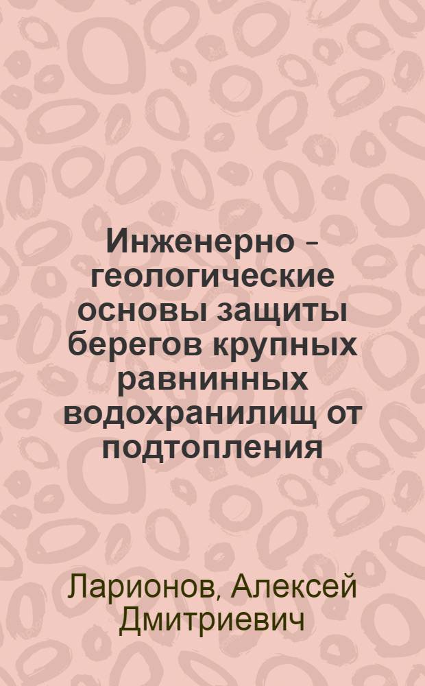 Инженерно - геологические основы защиты берегов крупных равнинных водохранилищ от подтопления : (На прим. Волж. каскада) : Автореф. дис. на соиск. учен. степ. к.т.н. : Спец. 04.00.07