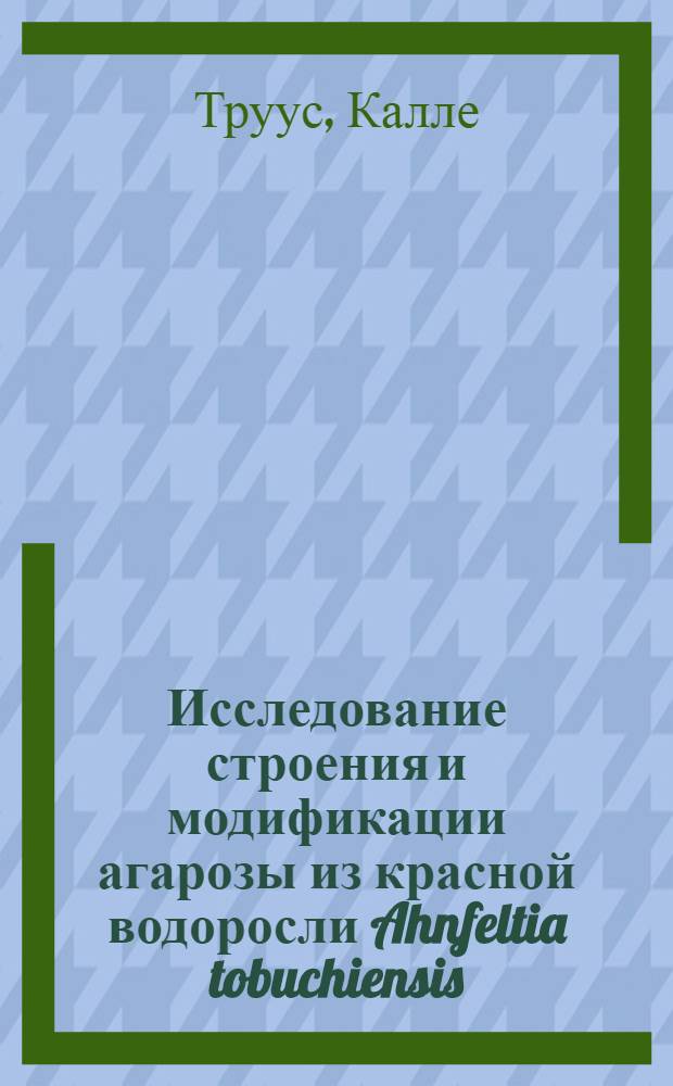 Исследование строения и модификации агарозы из красной водоросли Ahnfeltia tobuchiensis : Автореф. дис. на соиск. учен. степ. к.х.н. : Спец. 02.00.03