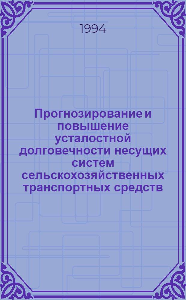 Прогнозирование и повышение усталостной долговечности несущих систем сельскохозяйственных транспортных средств : Автореф. дис. на соиск. учен. степ. д.т.н. : Спец. 05.20.01