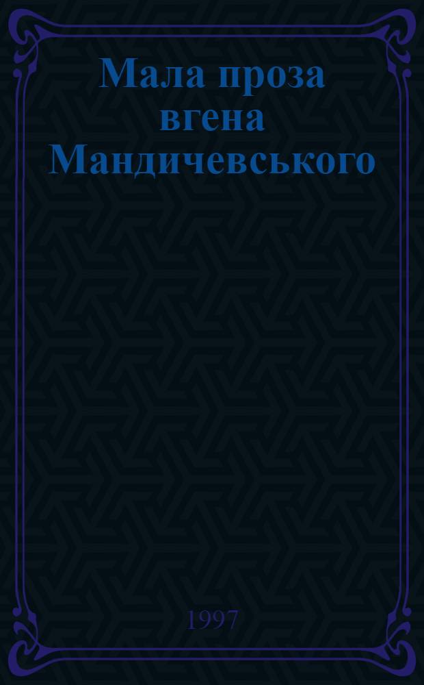 Мала проза вгена Мандичевського : проблематика i поетика : Автореф. дис. на соиск. учен. степ. к.филол.н. : Спец. 10.01.02