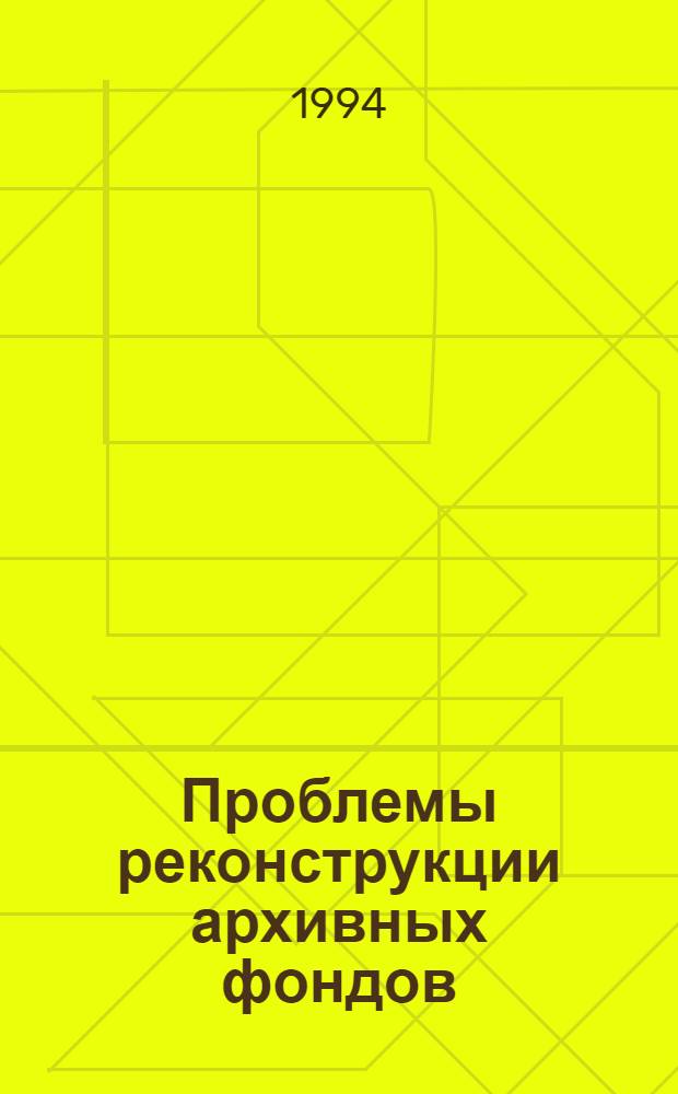 Проблемы реконструкции архивных фондов : (В работах сов. исследователей) : Автореф. дис. на соиск. учен. степ. к.ист.н. : Спец. 05.25.02