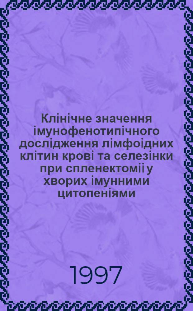 Клiнiчне значення iмунофенотипiчного дослiдження лiмфоiдних клiтин кровi та селезiнки при спленектомii у хворих iмунними цитопенiями : Автореф. дис. на соиск. учен. степ. к.м.н. : Спец. 14.01.35