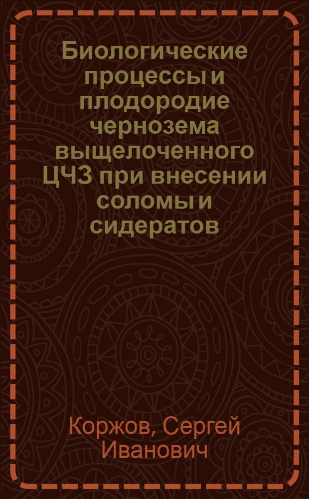 Биологические процессы и плодородие чернозема выщелоченного ЦЧЗ при внесении соломы и сидератов : Автореф. дис. на соиск. учен. степ. к.с.-х.н. : Спец. 06.01.01