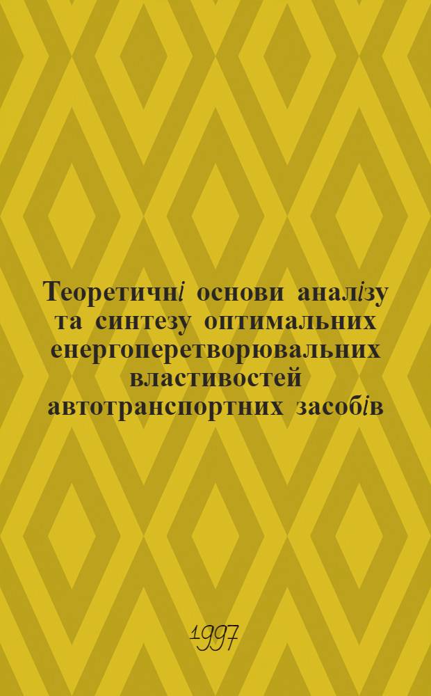 Теоретичнi основи аналiзу та синтезу оптимальних енергоперетворювальних властивостей автотранспортних засобiв : Автореф. дис. на соиск. учен. степ. д.т.н. : Спец. 05.02.02