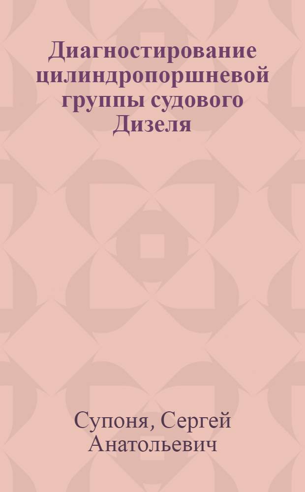 Диагностирование цилиндропоршневой группы судового Дизеля : Автореф. дис. на соиск. учен. степ. к.т.н. : Спец. 05.08.05