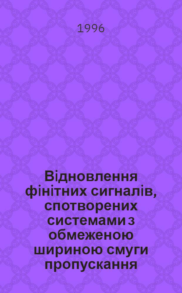 Вiдновлення фiнiтних сигналiв, спотворених системами з обмеженою шириною смуги пропускання : Автореф. дис. на соиск. учен. степ. к.ф.-м.н. : Спец. 01.04.03