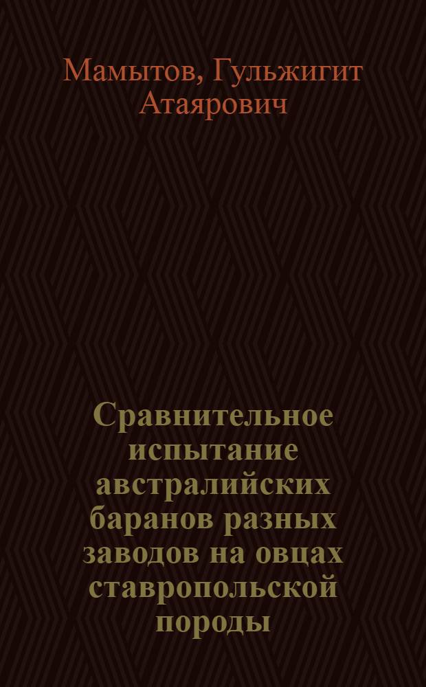 Сравнительное испытание австралийских баранов разных заводов на овцах ставропольской породы : Автореф. дис. на соиск. учен. степ. к.с.-х.н. : Спец. 06.02.04