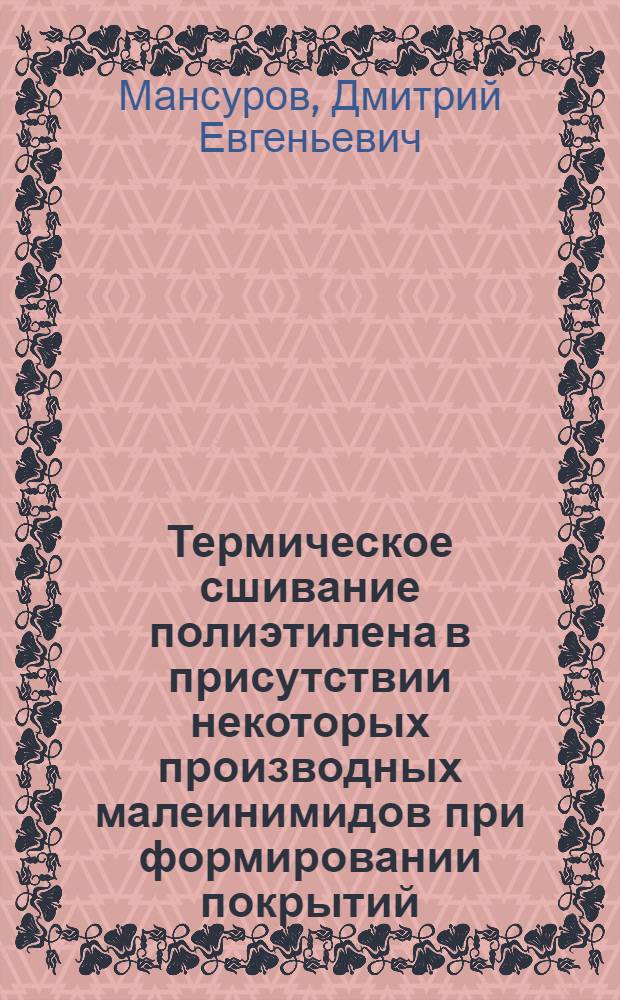 Термическое сшивание полиэтилена в присутствии некоторых производных малеинимидов при формировании покрытий : Автореф. дис. на соиск. учен. степ. к.т.н. : Спец. 02.00.16