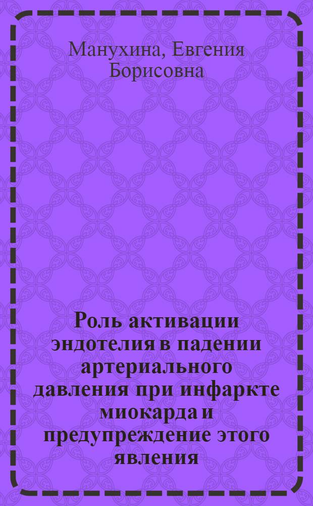 Роль активации эндотелия в падении артериального давления при инфаркте миокарда и предупреждение этого явления : Автореф. дис. на соиск. учен. степ. д.б.н. : Спец. 14.00.16