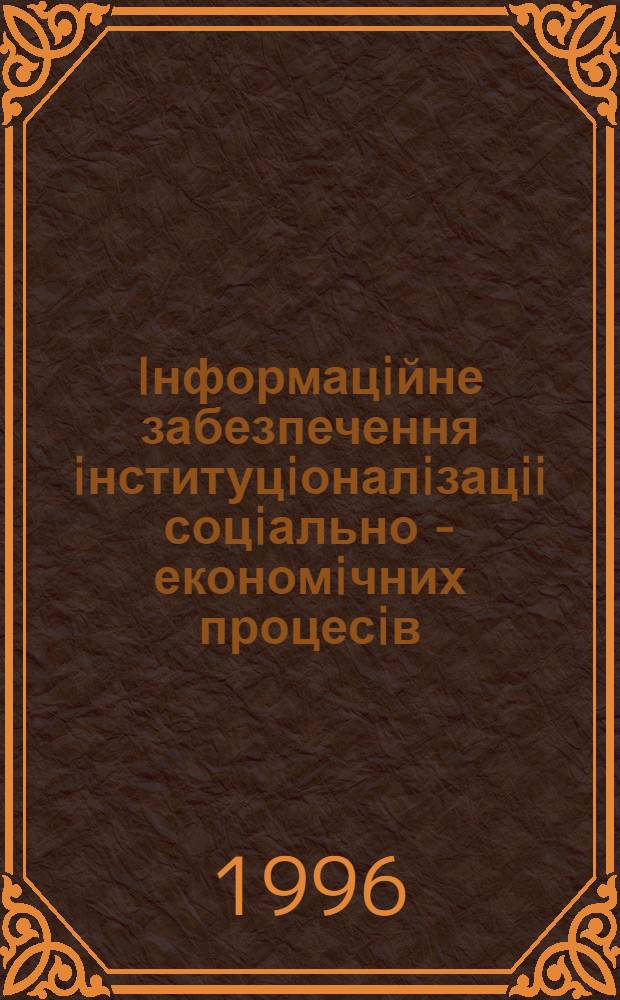 Iнформацiйне забезпечення iнституцiоналiзацii соцiально - економiчних процесiв : Автореф. дис. на соиск. учен. степ. к.социол.н. : Спец. 22.00.01