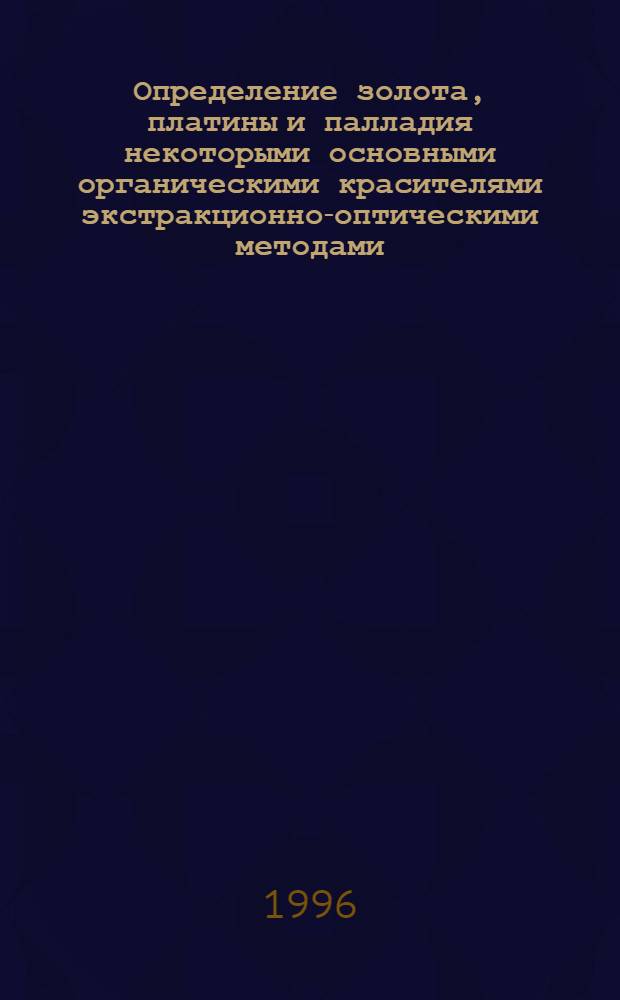 Определение золота, платины и палладия некоторыми основными органическими красителями экстракционно-оптическими методами : Автореф. дис. на соиск. учен. степ. к.х.н. : Спец. 02.00.02