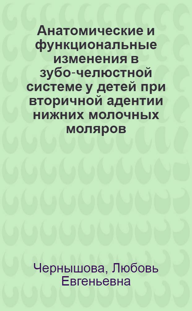 Анатомические и функциональные изменения в зубо-челюстной системе у детей при вторичной адентии нижних молочных моляров. Профилактика и лечение : Автореф. дис. на соиск. учен. степ. к.м.н. : Спец. 14.00.21
