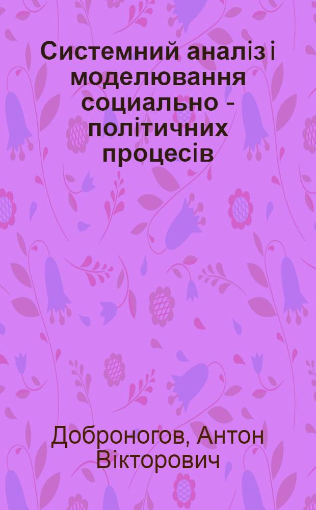 Системний аналiз i моделювання социально - полiтичних процесiв : Автореф. дис. на соиск. учен. степ. к.т.н. : Спец. 05.13.01
