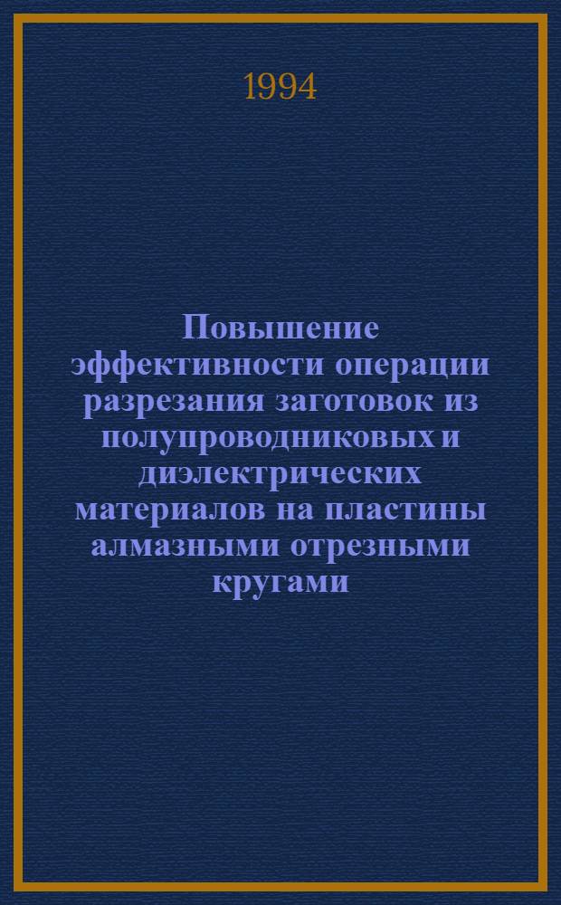 Повышение эффективности операции разрезания заготовок из полупроводниковых и диэлектрических материалов на пластины алмазными отрезными кругами : Автореф. дис. на соиск. учен. степ. к.т.н. : Спец. 05.02.08