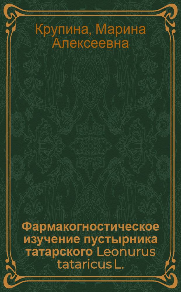 Фармакогностическое изучение пустырника татарского Leonurus tataricus L. : Автореф. дис. на соиск. учен. степ. к.фаpм.н. : Спец. 15.00.02