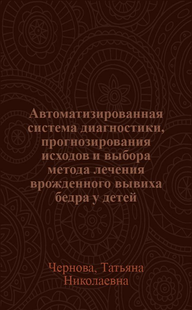 Автоматизированная система диагностики, прогнозирования исходов и выбора метода лечения врожденного вывиха бедра у детей : Автореф. дис. на соиск. учен. степ. д.м.н. : Спец. 14.00.22
