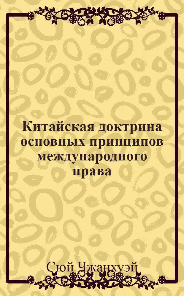 Китайская доктрина основных принципов международного права: (Пять принципов мир. сосуществования) : Автореф. дис. на соиск. учен. степ. к.ю.н. : Спец. 12.00.10