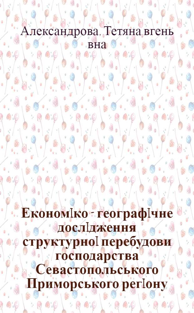 Економiко - географiчне дослiдження структурноi перебудови господарства Севастопольського Приморського регiону : Автореф. дис. на соиск. учен. степ. к.г.н. : Спец. 11.00.02