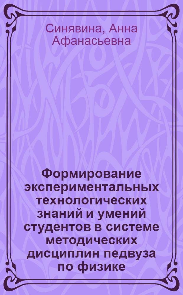 Формирование экспериментальных технологических знаний и умений студентов в системе методических дисциплин педвуза по физике : Автореф. дис. на соиск. учен. степ. к.п.н. : Спец. 13.00.02