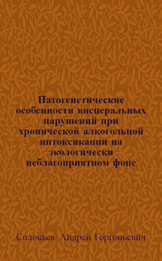 Патогенетические особенности висцеральных нарушений при хронической алкогольной интоксикации на экологически неблагоприятном фоне: (Эксперим. исслед.) : Автореф. дис. на соиск. учен. степ. д.м.н. : Спец. 14.00.16