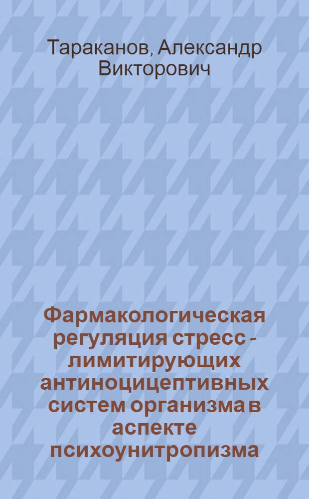 Фармакологическая регуляция стресс - лимитирующих антиноцицептивных систем организма в аспекте психоунитропизма : Автореф. дис. на соиск. учен. степ. д.м.н. : Спец. 14.00.25