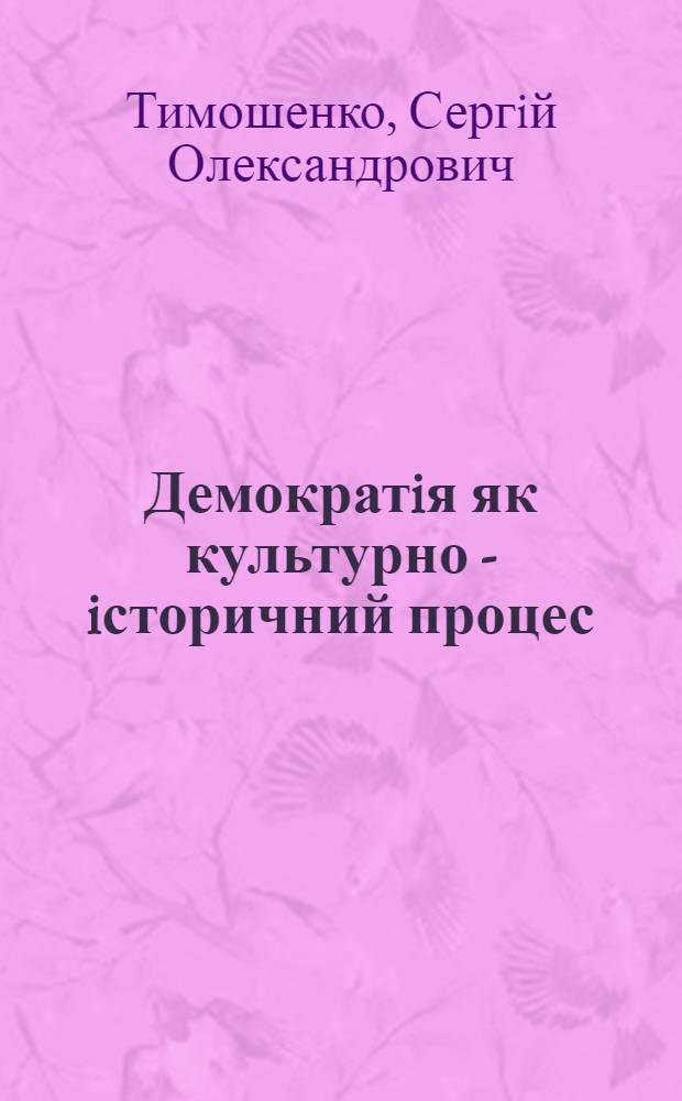 Демократiя як культурно - iсторичний процес : Автореф. дис. на соиск. учен. степ. к.филос.н. : Спец. 09.00.03