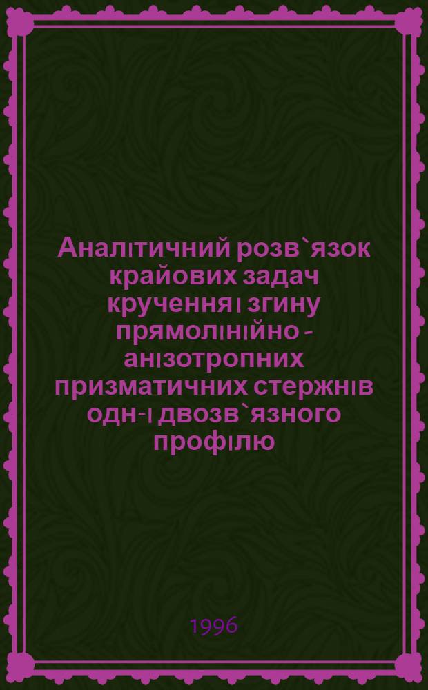Аналiтичний розв`язок крайових задач кручення i згину прямолiнiйно - анiзотропних призматичних стержнiв одно- i двозв`язного профiлю : Автореф. дис. на соиск. учен. степ. к.ф.-м.н. : Спец. 01.02.04
