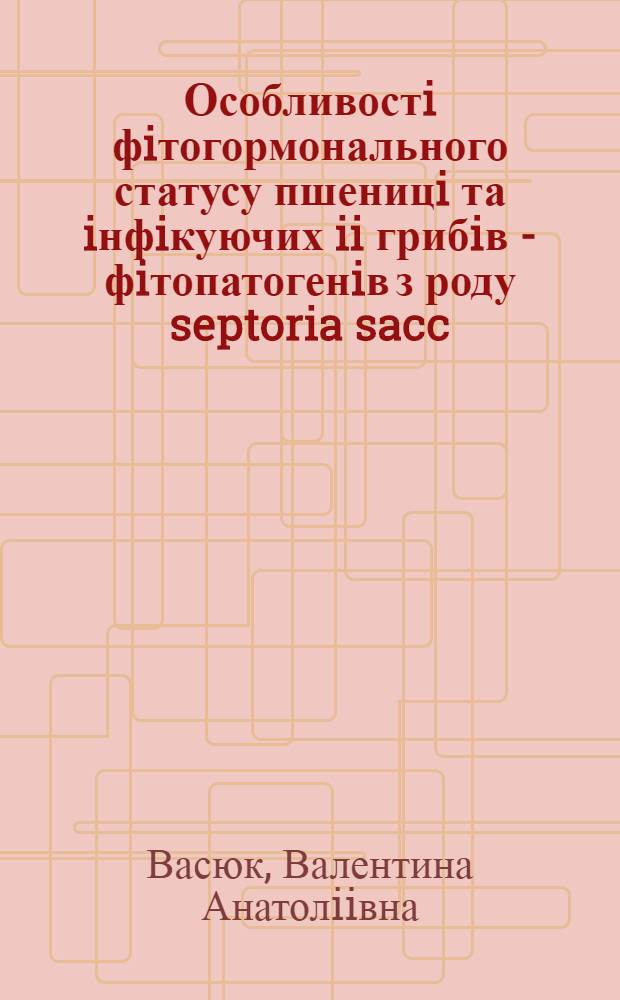 Особливостi фiтогормонального статусу пшеницi та iнфiкуючих ii грибiв - фiтопатогенiв з роду septoria sacc : Автореф. дис. на соиск. учен. степ. к.б.н. : Спец. 03.00.12